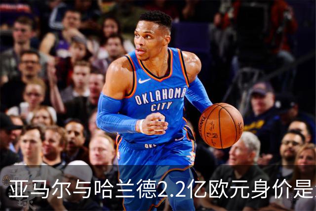 亚马尔与哈兰德2.2亿欧元身价是怎么来的？